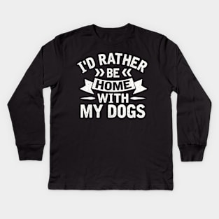 I'd Rather Be Home With My Dogs Kids Long Sleeve T-Shirt